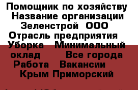 Помощник по хозяйству › Название организации ­ Зеленстрой, ООО › Отрасль предприятия ­ Уборка › Минимальный оклад ­ 1 - Все города Работа » Вакансии   . Крым,Приморский